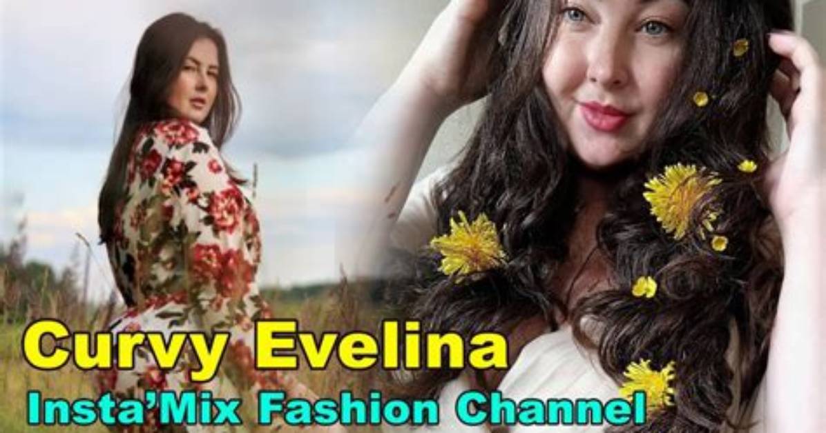 Curvy Evelina Height, Weight, Net Worth, Age, Birthday, Wikipedia, Who, Instagram, Biography