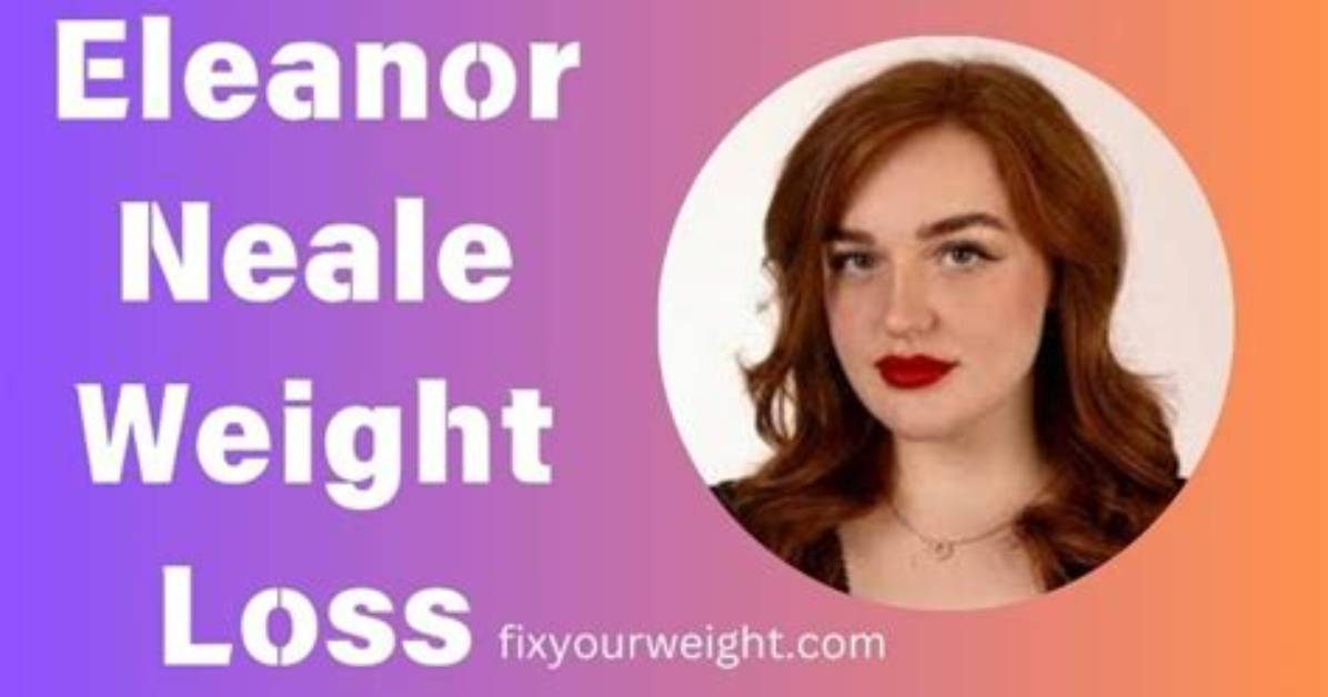 Eleanor Neale Weight Loss Journey, Diet and Workout Plan