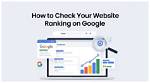 Mastering Your Website Google Ranking Check