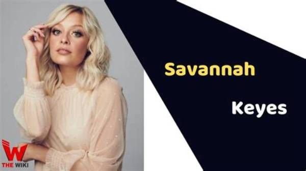 Savannah Keyes Height, Weight, Net Worth, Age, Birthday, Wikipedia, Who, Nationality, Biography