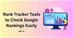 The Ultimate Guide to Google Rankings Check: Improve Visibility and Drive Traffic