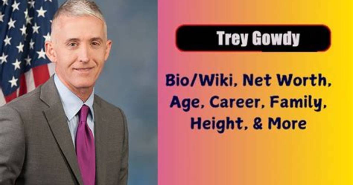 Trey Gowdy Height, Weight, Net Worth, Age, Birthday, Wikipedia, Who, Nationality, Biography