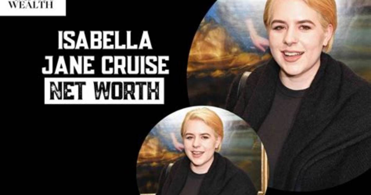 Unveiling the Wealth: Isabella Jane Cruise Net Worth