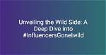 When Influencers Go Wild: a Deep Dive into the Unruly World of Social Media Stars